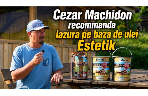 Cezar Machidon recomanda lazura pe baza de ulei Estetik