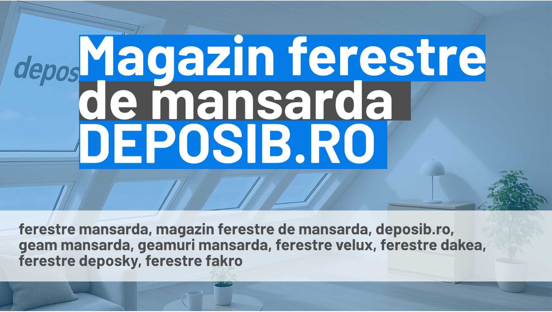 Magazin ferestre de mansarda DEPOSKY, Fakro, Velux, Roto, Dakea