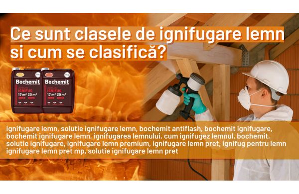 Solutie ignifugare lemn - Ce sunt clasele de reacție la foc si cum se clasifica ?