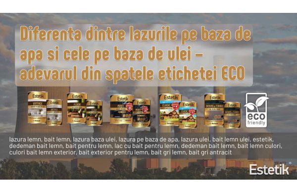 Diferenta dintre lazurile pe baza de apa si cele pe baza de ulei – adevarul din spatele etichetei „eco”