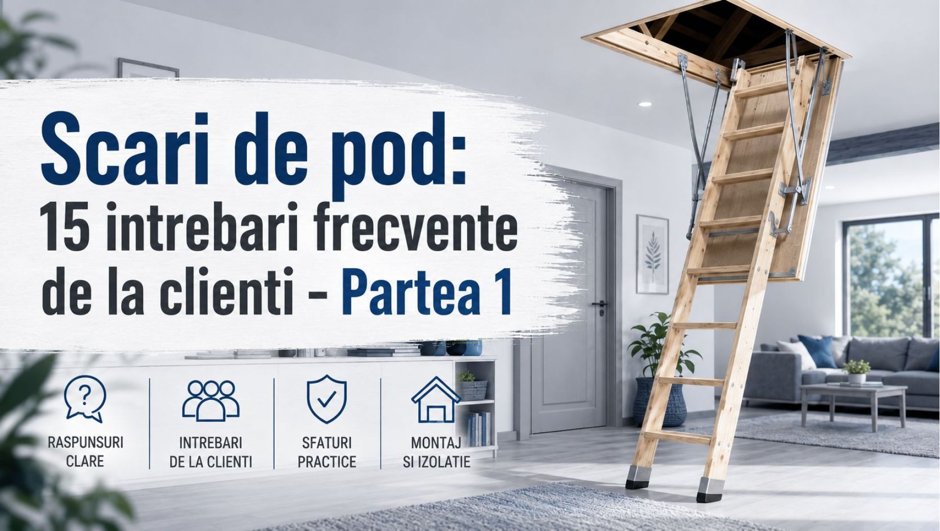 Scari de pod si mansarda: 15 intrebari frecvente de la clienti – Partea 1