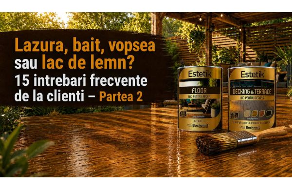 Lazura, bait, vopsea sau lac de lemn? 15 intrebari frecvente de la clienti – Partea 2